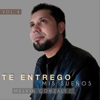 Melvin González - Te Entrego Mis Sueños, Vol. 4