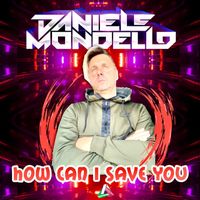 Daniele Mondello - How Can I Save You