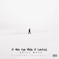 Shill Macc - It Was Fun While It Lasted (Explicit)