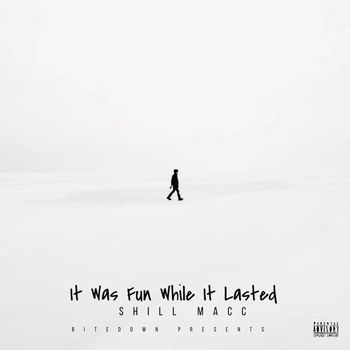 Shill Macc - It Was Fun While It Lasted (Explicit)