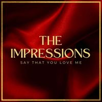 The Impressions - Say That You Love Me