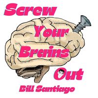 Bill Santiago - Screw Your Brains Out