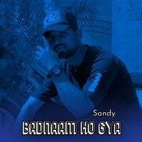Sandy - Badnaam Ho Gya