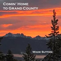Wade Sutton - Comin' home to Grand County