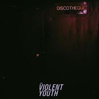The Violent Youth - Discotheque