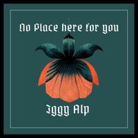 Iggy Alp - No place for you here (Explicit)