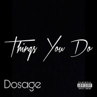 Dosage - Things You Do (Explicit)