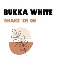 Bukka White - Shake 'em On