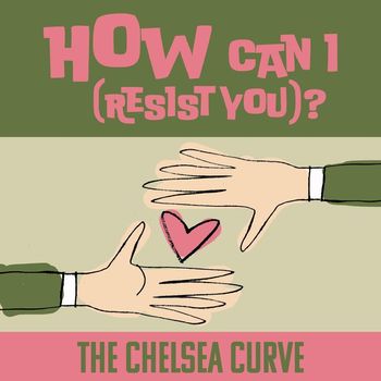 The Chelsea Curve - How Can I (Resist You)?