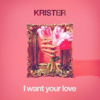 Krister - I Want Your Love