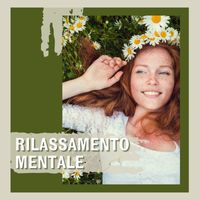 Musica Rilassante & Benessere - Rilassamento Mentale: Musica per Distendere la Mente e Ritrovare la Serenità