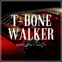 T-Bone Walker - Papa Ain't Salty