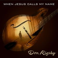 Don Rigsby - When Jesus Calls My Name