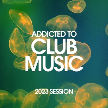 Various Artists - Addicted To Club Music 2023 Session
