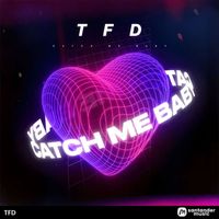 TFD - CATCH ME BABY