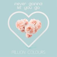 Million Colours - Never Gonna Let You Go