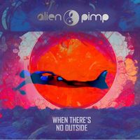 Alien Pimp - When There's No Outside