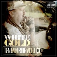 Whitegold - Ten Min Ride, Vol. 1 - EP (Explicit)
