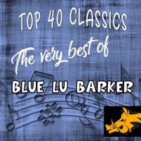 Blue Lu Barker - Top 40 Classics - The Very Best of Blue Lu Barker