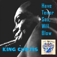 King Curtis - Have Tenor Sax, Will Blow