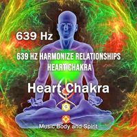 Music Body and Spirit - 639 Hz Harmonize Relationships Heart Chakra