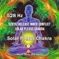 Music Body and Spirit - 528 Hz Release Inner Conflict Solar Plexus Chakra