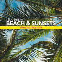 Isla Deejay - Beach & Sunsets (Tropical House Mix)