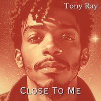 Tony Ray - Close To Me