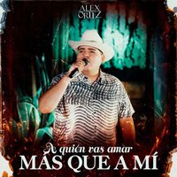 Alex Ortiz - A Quien Vas Amar Mas Que A Mi