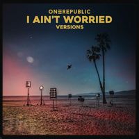 OneRepublic - I Ain’t Worried (Versions)
