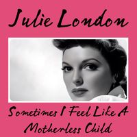 Julie London - Sometimes I Feel Like A Motherless Child