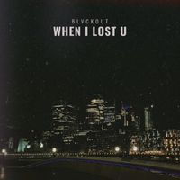 BLVCKOUT - When I Lost U