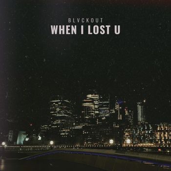BLVCKOUT - When I Lost U