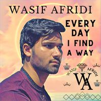 WASIF AFRIDI - Everyday I Find a Way