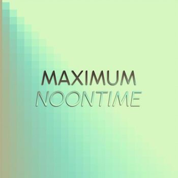 Various Artists - Maximum Noontime