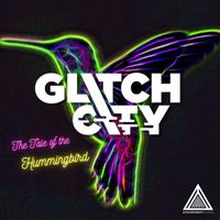 Glitch City - The Tale Of The Hummingbird