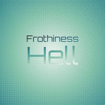 Various Artists - Frothiness Hell