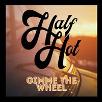 Half Hot - Gimme the Wheel