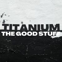 Titanium - The Good Stuff