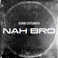 Gionni Cassanova - Nah Bro
