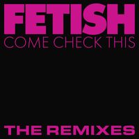 Fetish - Come Check This (The Remixes)