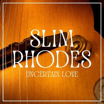 Slim Rhodes - Uncertain Love
