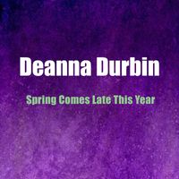 Deanna Durbin - Spring Comes Late This Year