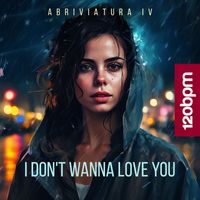 Abriviatura IV - I Don't Wanna Love You