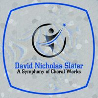 David Nicholas Slater - A symphony of choral works