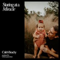 Caleb Beachy - Staring at a Miracle