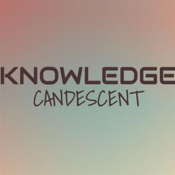 Various Artists - Knowledge Candescent