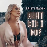 Kristi Mason - What Did I Do