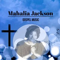 Mahalia Jackson - Gospel Music, Mahalia Jackson
