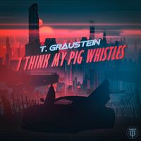 T.Graustein - I Think My Pig Whistles